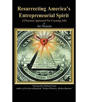Resurrecting America’s Entrepreneurial Spirit: A Practical Approach for Creating Jobs