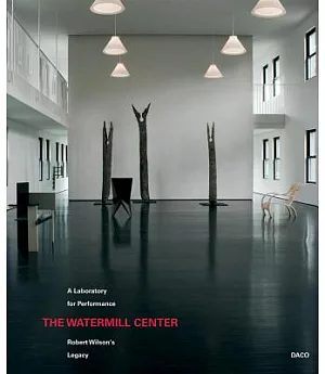 The Watermill Center: A Laboratory for Performance Robert Wilson’s Legacy