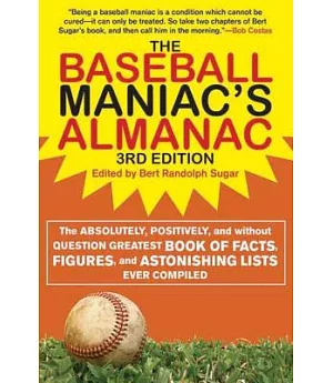 The Baseball Maniac’s Almanac: The Absolutely, Positively, and Without Question Greatest Book of Facts, Figures, and Astonishing
