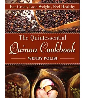 The Quintessential Quinoa Cookbook: Eat Great, Lose Weight, Feel Healthy