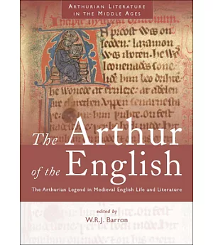 The Arthur of the English: The Arthurian Legend in Medieval English Life and Literature