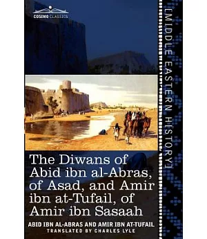 The Diwans of Abid ibn al-Abras, of Asad, and Amir ibn at-Tufail, of Amir ibn Sasaah