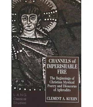 Channels of Imperishable Fire: The Beginnings of Christian Mystical Poetry and Dioscorus of Aphrodite
