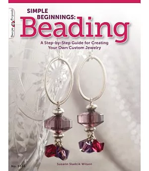 Simple Beginnings: Beading: A Step-By-Step Guide for Creating Your Own Custom Jewelry