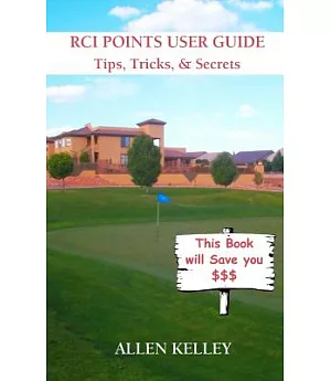 Rci Points User Guide: Tips, Tricks and Secrets - a Practical Guide to Understanding and Using Rci Points