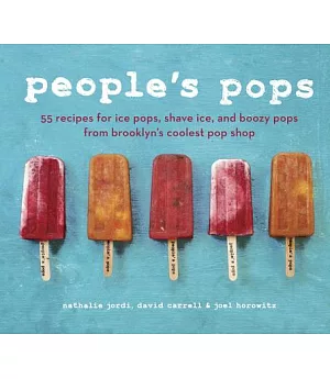 People’s Pops: 55 Recipes for Ice Pops, Shave Ice, and Boozy Pops from Brooklyn’s Coolest Pop Shop