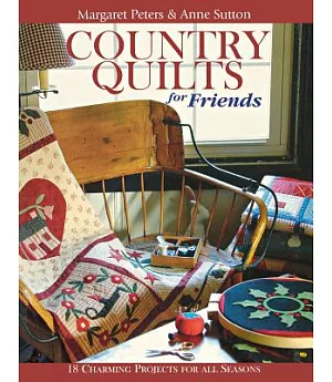 Country Quilts for Friends: 18 Charming Projects for All Seasons