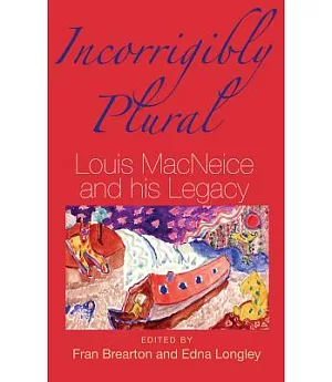 Incorrigibly Plural: Louis MacNeice and His Legacy