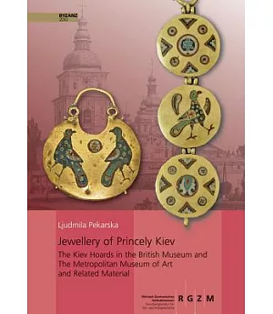 Jewellery of Princely Kiev: The Kiev Hoards in the British Museum and the Metropolitan Museum of Art and Related Material
