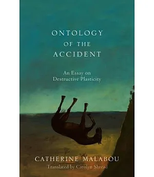 Ontology of the Accident: An Essay on Destructive Plasticity