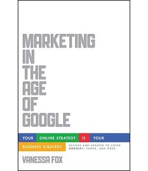 Marketing in the Age of Google: Your Online Strategy Is Your Business Strategy