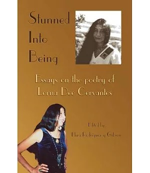 Stunned Into Being: Essays on the Poetry of Lorna Dee Cervantes