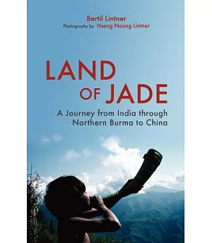 Land of Jade: A Journey from India Through Northern Burma to China
