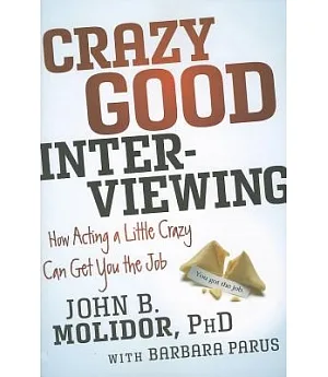 Crazy Good Interviewing: How Acting a Little Crazy Can Get You the Job