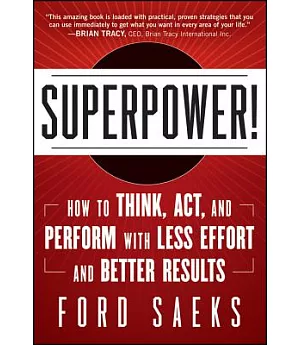 Superpower!: How to Think, Act, and Perform with Less Effort and Better Results