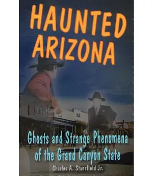 Haunted Arizonia: Ghosts and Strange Phenomena of the Grand Canyon State