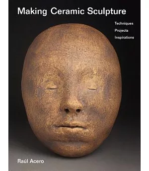 Making Ceramic Sculpture: Techniques, Projects, Inspirations