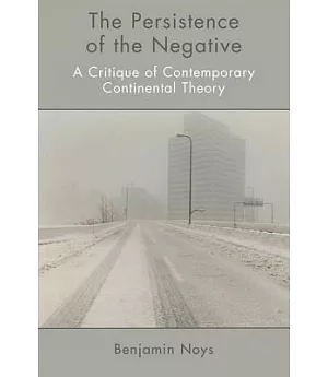 The Persistence of the Negative: A Critique of Contemporary Continental Theory