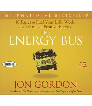 The Energy Bus: 10 Rules to Fuel Your Life, Work, and Team With Positive Energy