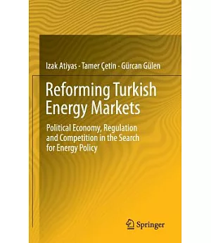 Reforming Turkish Energy Markets: Political Economy, Regulation and Competition in the Search for Energy Policy