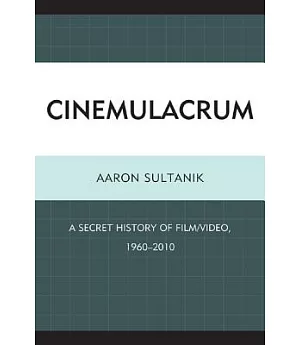 Cinemulacrum: A Secret History of Film / Video, 1960-2010