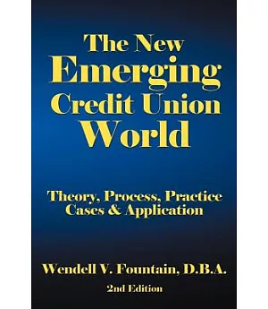 The New Emerging Credit Union World: Theory, Process, Practice--cases & Application Second Edition