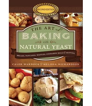 The Art of Baking With Natural Yeast: Breads, Pancakes, Waffles, Cinnamon Rolls, & Muffins