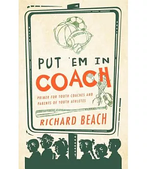 Put ’em in Coach: Primer for Youth Coaches and Parents of Youth Athletes