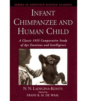 Infant Chimpanzee and Human Child: A Classic 1935 Comparative Study of Ape Emotions and Intelligence