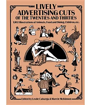 Lively Advertising Cuts of the Twenties and Thirties: 1102 Illustrations, Animals, Food, Dining, Children Etc.
