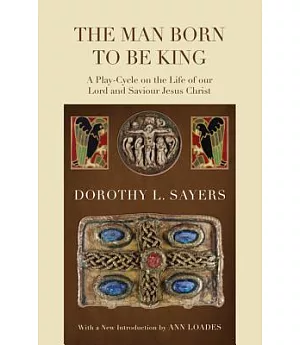 The Man Born to Be King: A Play-cycle on the Life of Our Loard and Saviour Jesus Christ