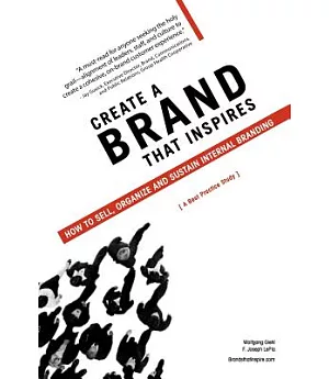 Create a Brand That Inspires: How to Sell, Organize and Sustain Internal Branding