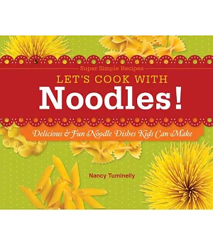 Let’s Cook With Noodles!: Delicious & Fun Noodle Dishes Kids Can Make