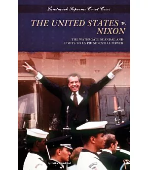 The United States v. Nixon: The Watergate Scandal and Limits to US Presidential Power