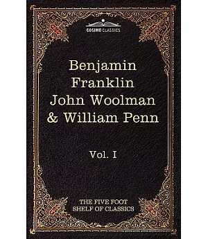 The Autobiography of Benjamin Franklin, The Journal of John Woolman; Fruits of Solitude by William Penn