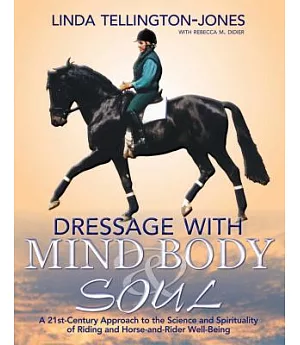Dressage With Mind, Body & Soul: A 21st-Century Approach to the Science and Spirituality of Riding and Horse-and-Rider Well-Bein