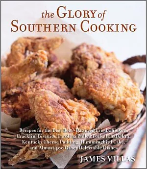 The Glory of Southern Cooking: Recipes for the Best Beer-battered Fried Chicken, Cracklin’ Biscuits, Carolina Pulled Pork, Fried