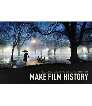 Make Film History: Rewrite, Reshoot, and Recut the World’s Greatest Films