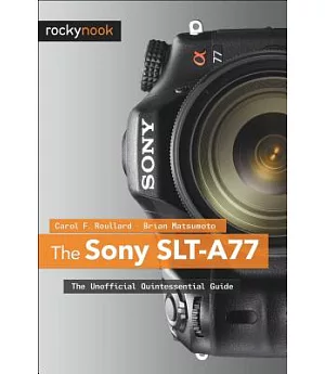 The Sony SLT-A77: The Unofficial Quintessential Guide
