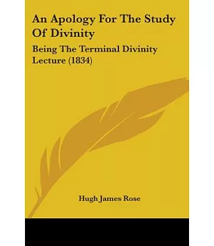 An Apology for the Study of Divinity: Being the Terminal Divinity Lecture