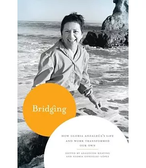 Bridging: How Gloria Anzalda’s Life and Work Transformed Our Own