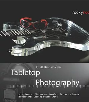 Tabletop Photography: Using Compact Flashes and Low-cost Tricks to Create Professional-looking Studio Shots