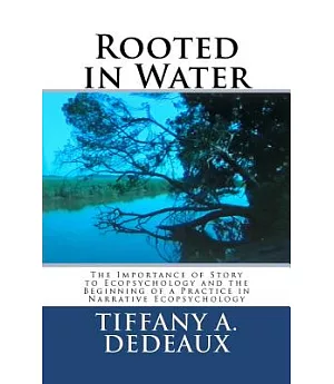 Rooted in Water: The Importance of Story to Ecopsychology and the Beginning of a Practice in Narrative Ecopsychology