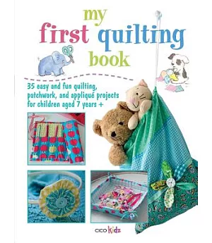 My First Quilting Book: 35 Easy and Fun Quiliting, Patchwork, and Applique Projects for Children Aged 7 Years +