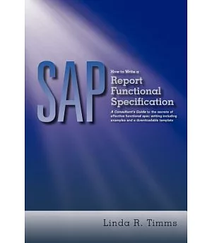 Sap How to Write a Report Functional Specification: A Consultant’s Guide to the Secrets of Effective Functional Spec Writing Inc