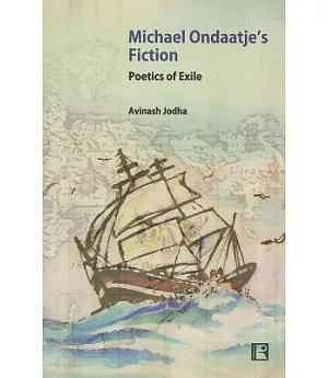 Michael Ondaatje’s Fiction: Poetics of Exile