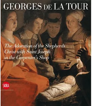 Georges De La Tour: The Adoration of the Shepherds Christ with Saint Joseph in the Carpenter’s Shop