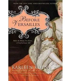 Before Versailles: Before the History You Know... a Novel of Louis XIV