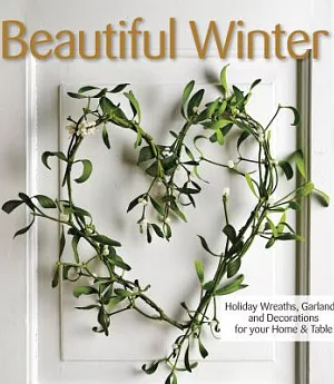 Beautiful Winter: Holiday Wreaths, Garlands & Decorations for Your Home & Table