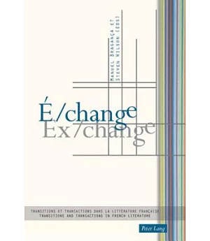 E/Change / Ex/Change: Transitions Et Transactions Dans La Litterature Francaise / Transitions and Transactions in French Literat